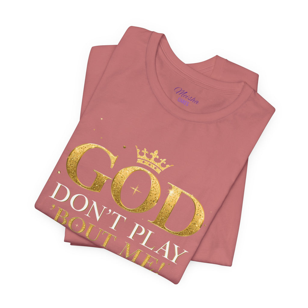 God Don’t Play ’Bout Me Tee