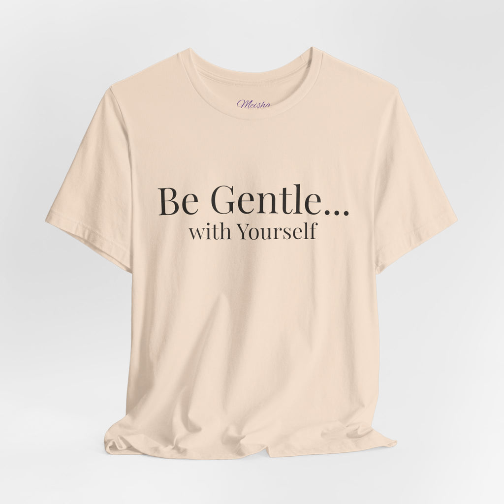 Be Gentle with Yourself T-Shirt | Comfort & Care Collection