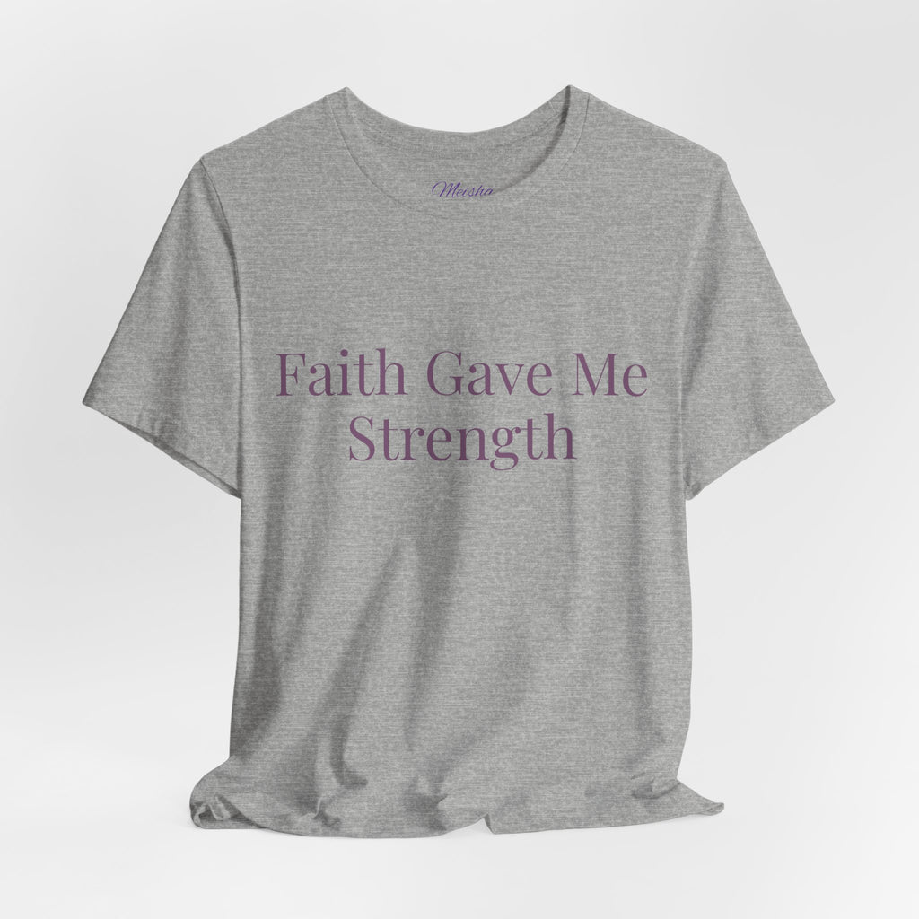 Faith Gave Me Strength T-Shirt | Inspirational Faith & Resilience Tee