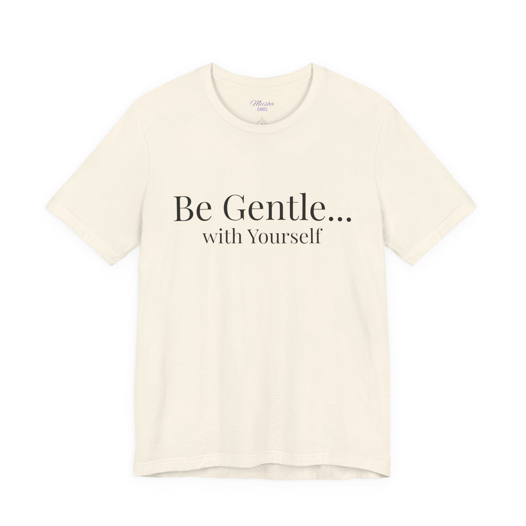Be Gentle with Yourself T-Shirt | Comfort & Care Collection