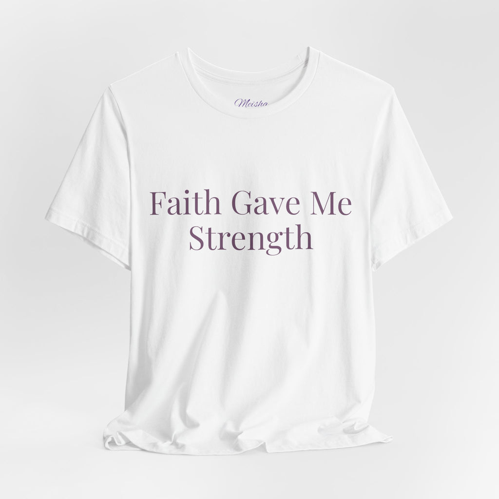 Faith Gave Me Strength T-Shirt | Inspirational Faith & Resilience Tee