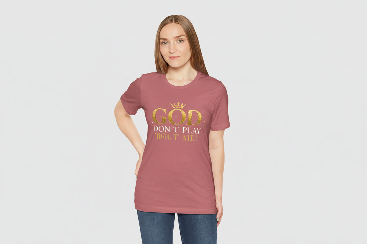 God Don’t Play ’Bout Me Tee