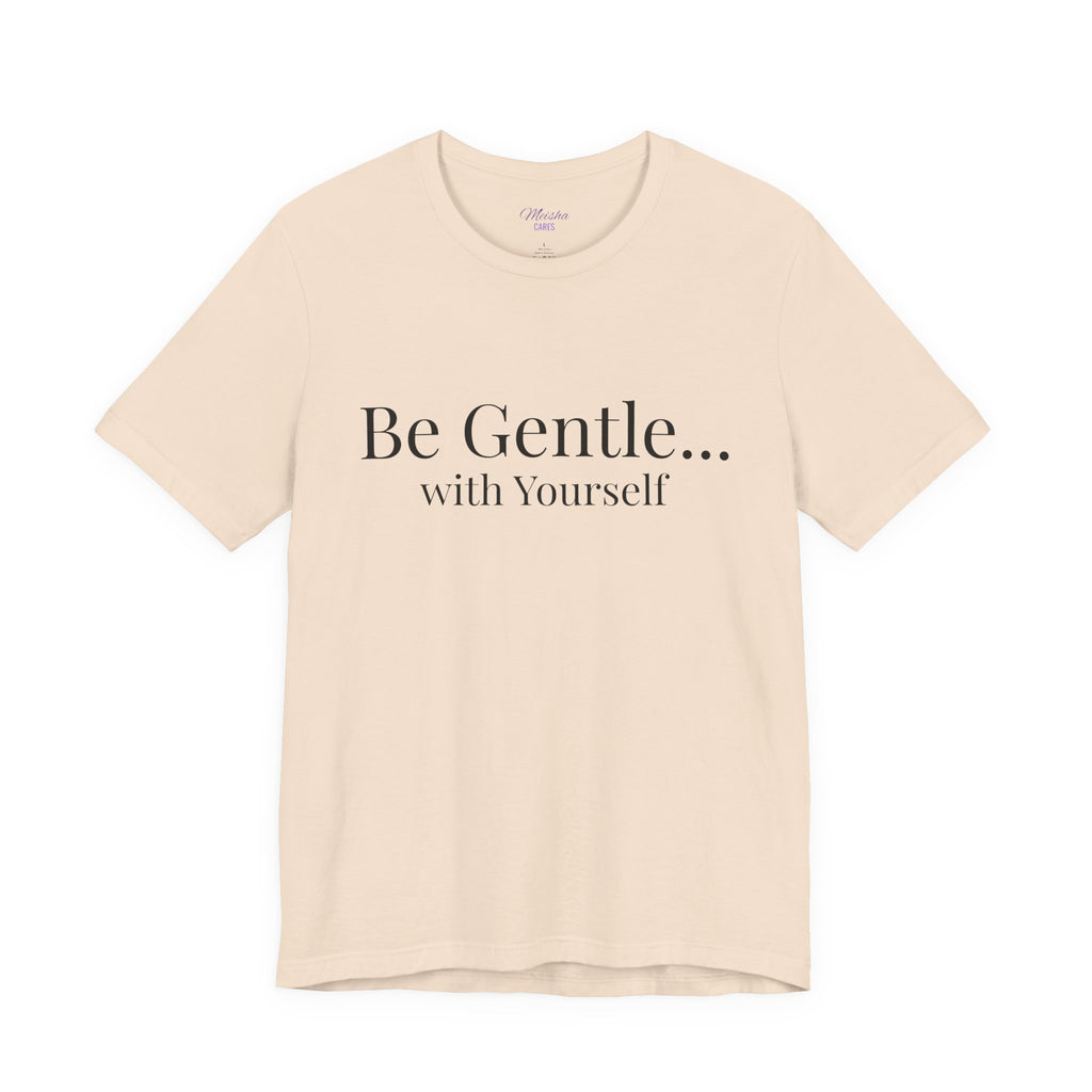 Be Gentle with Yourself T-Shirt | Comfort & Care Collection