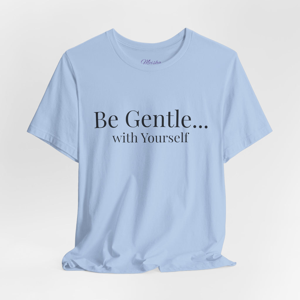 Be Gentle with Yourself T-Shirt | Comfort & Care Collection