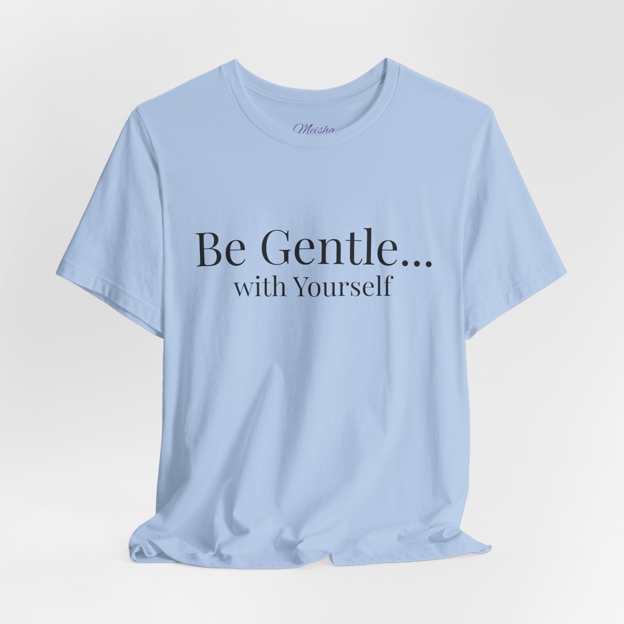 Be Gentle with Yourself T-Shirt | Comfort & Care Collection