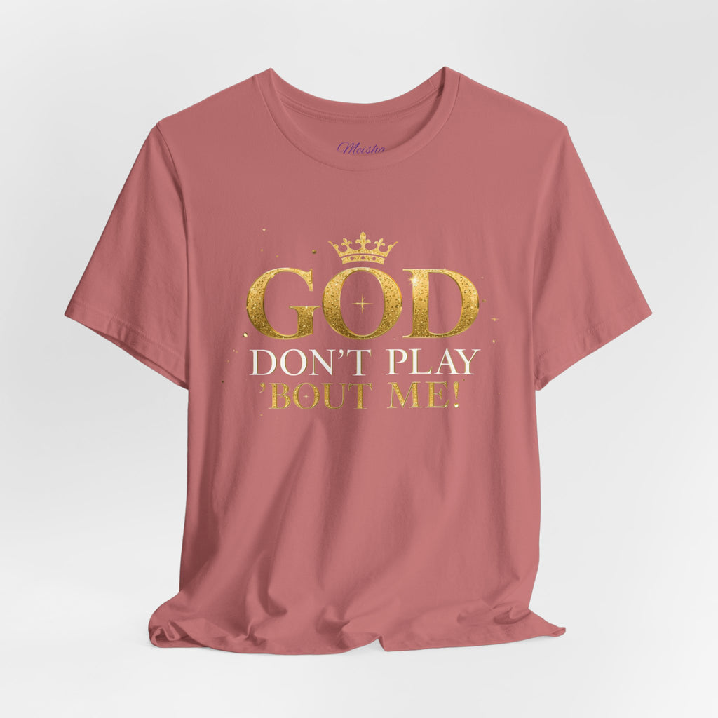 God Don’t Play ’Bout Me Tee