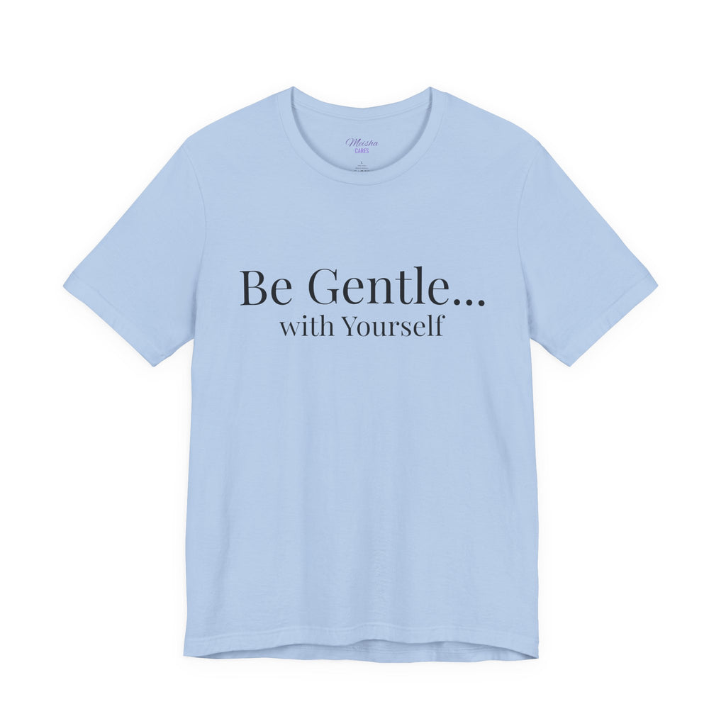 Be Gentle with Yourself T-Shirt | Comfort & Care Collection