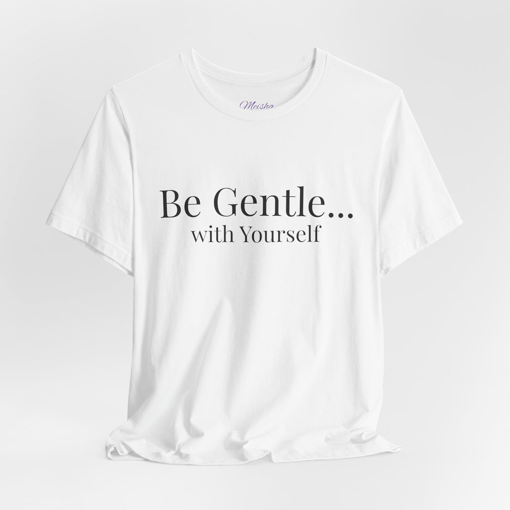 Be Gentle with Yourself T-Shirt | Comfort & Care Collection