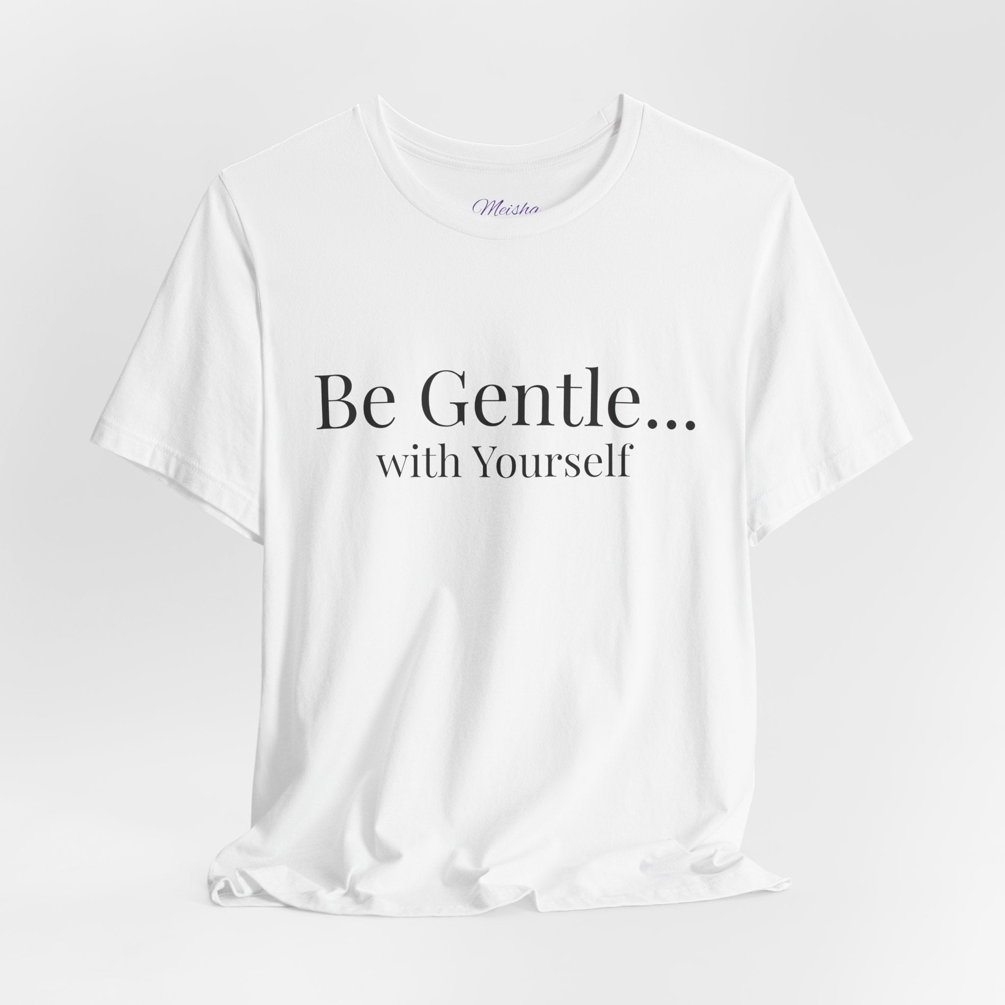 Be Gentle with Yourself T-Shirt | Comfort & Care Collection