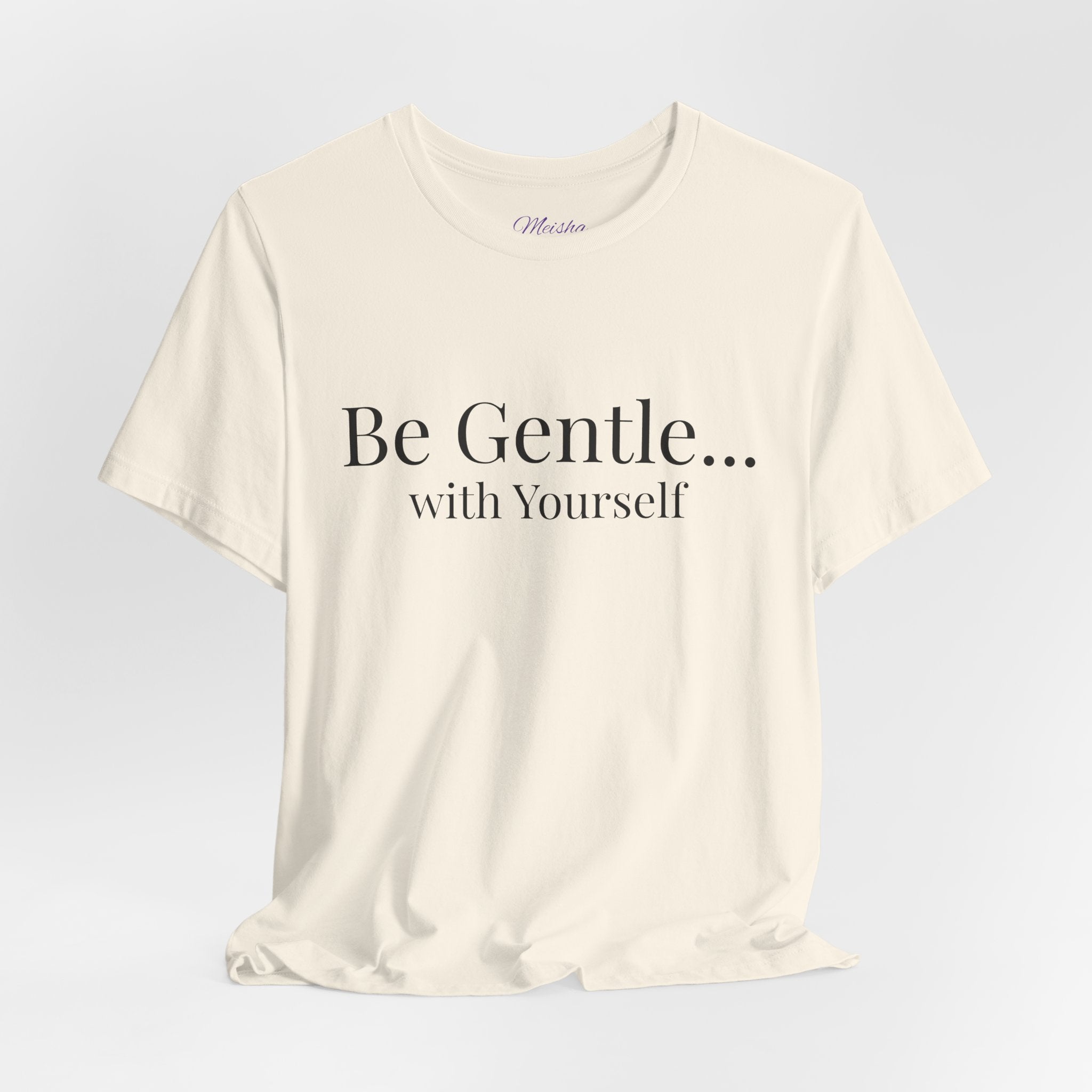Be Gentle with Yourself T-Shirt | Comfort & Care Collection