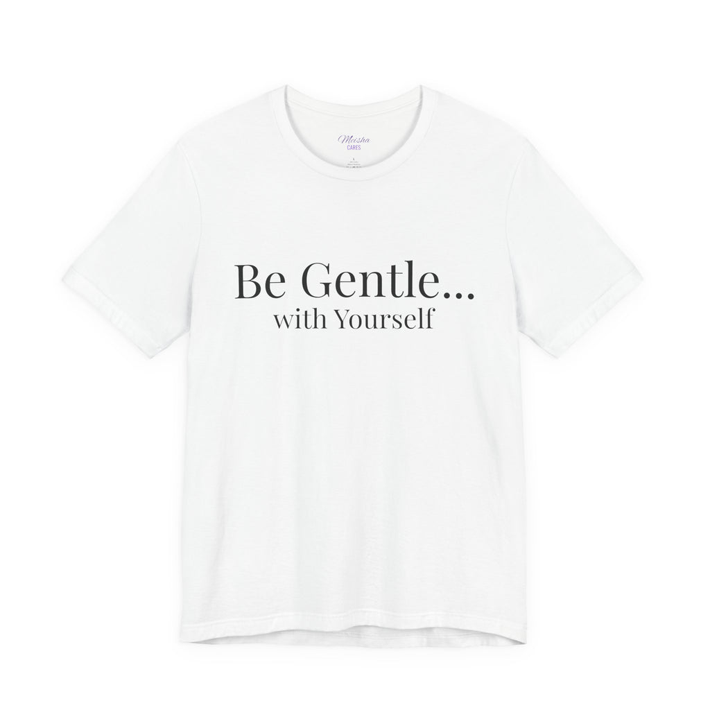 Be Gentle with Yourself T-Shirt | Comfort & Care Collection